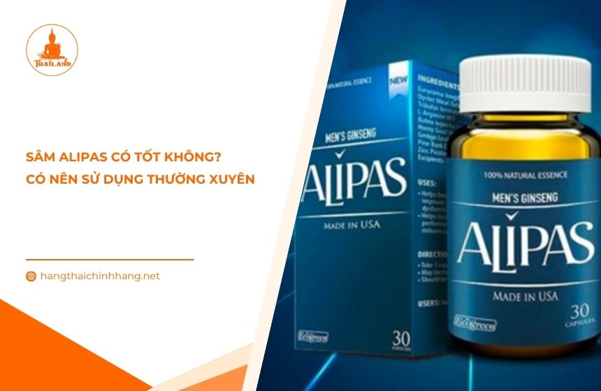 Sâm Alipas có tốt không? Có nên sử dụng thường xuyên
